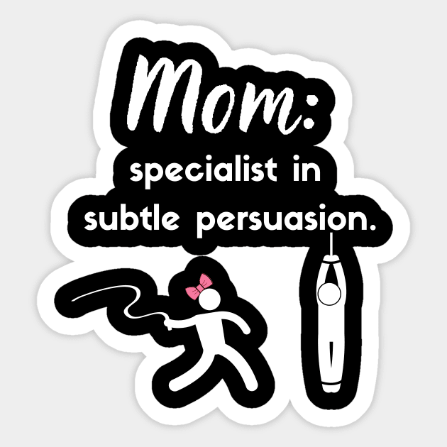 Mom: Specialist in subtle persuasion Sticker by Closer T-shirts